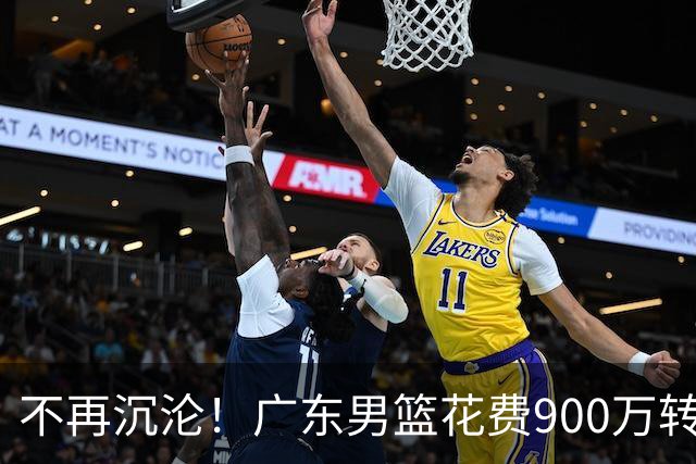 不再沉沦！广东男篮花费900万转会费签下昔日状元内线，杜锋誓言不再摆烂