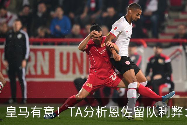 皇马有意！TA分析恩佐留队利弊：位置难被替代、但未能以身作则