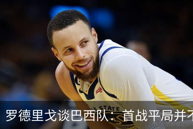 罗德里戈谈巴西队：首战平局并不代表全盘皆错，还有很长的路要走